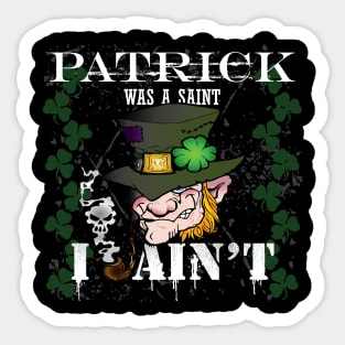 Patrick was a Saint, I Ain't! Sticker